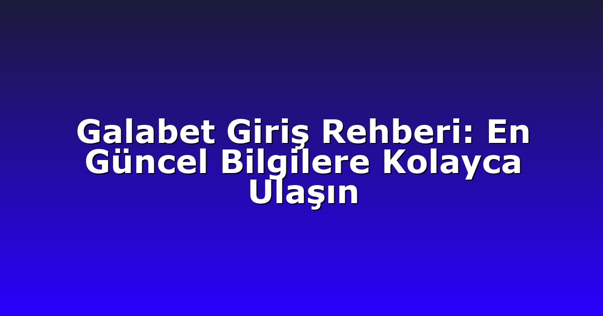 Giriş Adresi - Anasayfa 4 Galabet Giriş Rehberi: En Güncel Bilgilere Kolayca Ulaşın